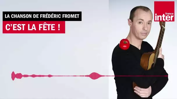 C'est la fête ! La chanson de Frédéric Fromet