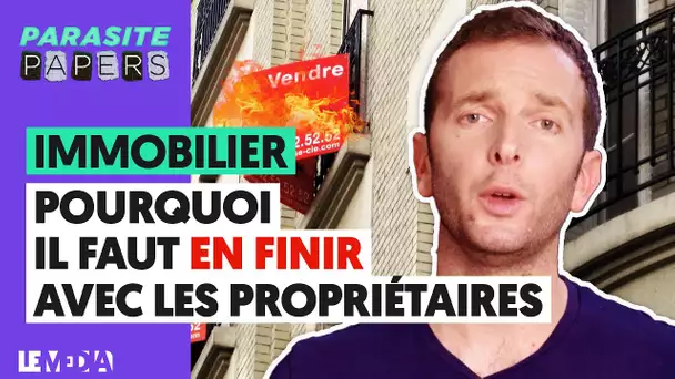 IMMOBILIER : POURQUOI IL FAUT EN FINIR AVEC LES PROPRIÉTAIRES !