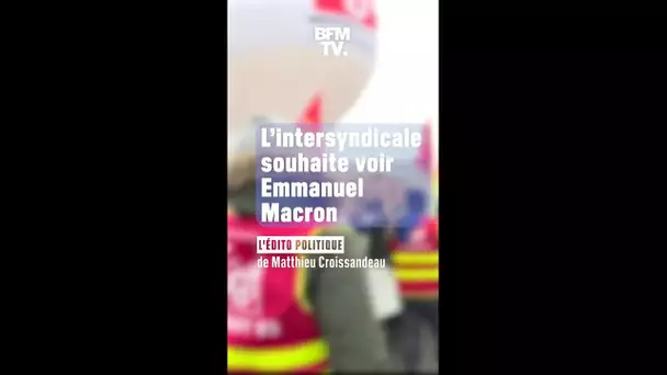 L'intersyndicale demande à "être reçue" par Emmanuel Macron