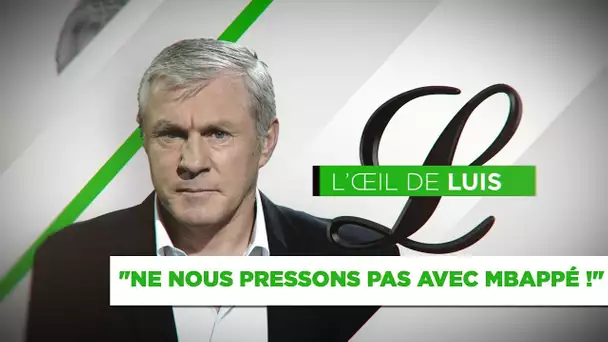 L'Oeil de Luis : "Ne nous pressons pas avec Mbappé !"