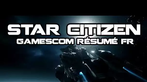 STAR CITIZEN - GAMESCOM 2017 RÉSUMÉ FR