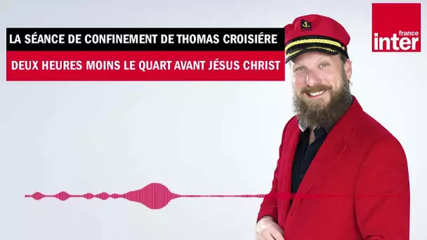 Deux heures moins le quart avant Jésus Christ - La séance de (dé)confinement de Thomas Croisière