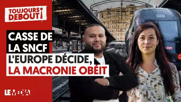 CASSE DE LA SNCF : L'EUROPE DÉCIDE, LA MACRONIE OBÉIT