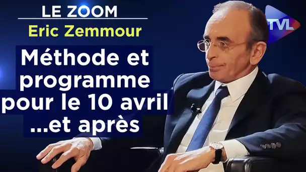 Eric Zemmour : Méthode et programme pour le 10 avril, pour le 24 avril et surtout après - Le Zoom