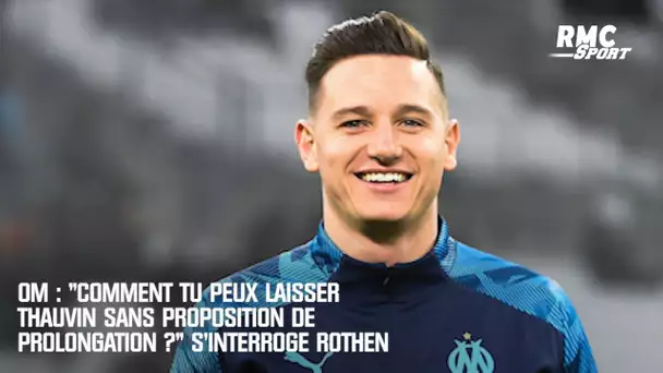 OM : "Comment tu peux laisser Thauvin sans proposition de prolongation ?" s'interroge Rothen