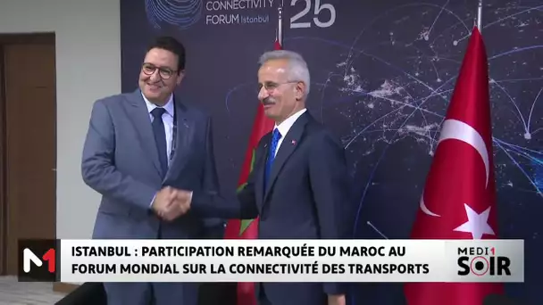 Istanbul : participation remarquée du Maroc au Forum mondial sur la connectivité des transports