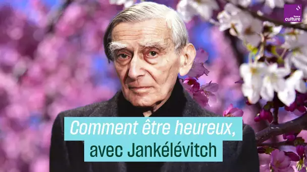 Comment être heureux, avec Vladimir Jankélévitch