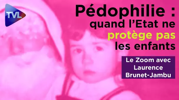 Pédophilie : quand l’Etat ne protège pas les enfants - Le Zoom - Laurence Brunet-Jambu - TVL