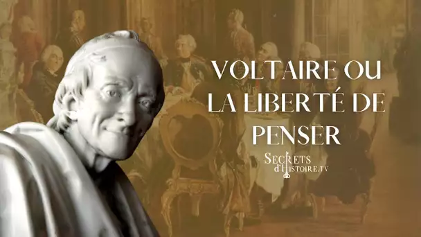 Secrets d&#039;histoire - Voltaire ou la liberté de penser (Intégrale)