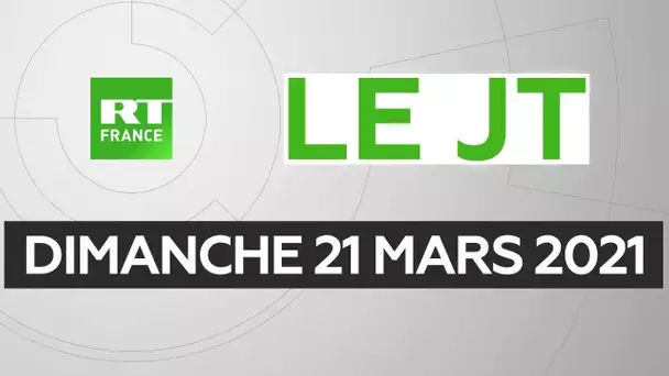 Le JT de RT France – Dimanche 21 mars 2021