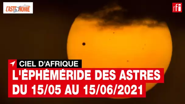 Ciel d'Afrique : l'éphéméride du 15.05 au 15.06.2021