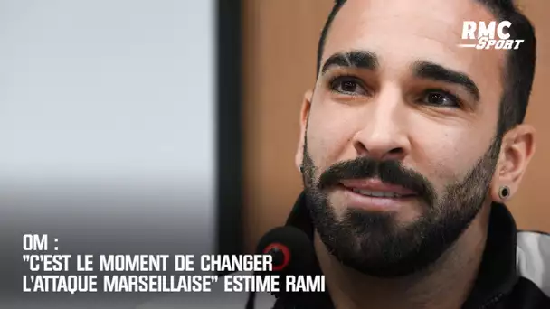 OM : "C'est le moment de changer l'attaque marseillaise" estime Rami