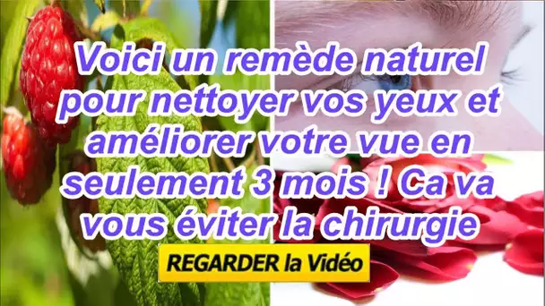 Voici un remède naturel pour nettoyer vos yeux et améliorer votre vue en seulement 3 mois !