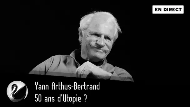 50 ans d'Utopie ? Yann Arthus-Bertrand  [ EN DIRECT ]