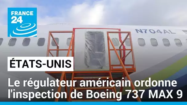Le régulateur américain ordonne l'inspection de Boeing 737 MAX 9, suspendus de vol • FRANCE 24
