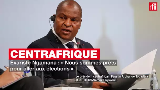 Centrafrique : « Nous sommes prêts pour aller aux élections », selon Évariste Ngamana
