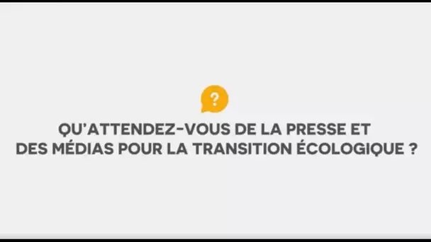 Qu'attendez-vous de la presse et des médias pour réussir la transition écologique ?