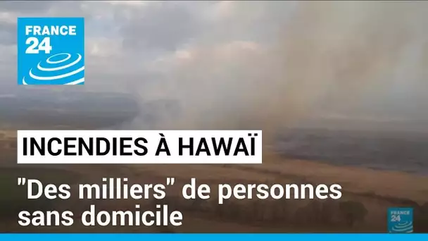 Incendies à Hawaï : "des milliers" de personnes sans domicile selon le gouverneur • FRANCE 24