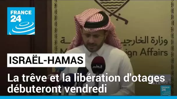 Israël-Hamas : la trêve et la libération d'otages débuteront vendredi, selon Doha • FRANCE 24