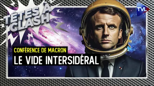 Conférence de Macron : le vide intersidéral - Têtes à Clash n°138 - TVL