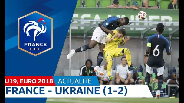 U19, Euro 2018 : France-Ukraine (1-2), le résumé I FFF 2018
