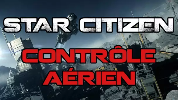 STAR CITIZEN NEWS FR - LE CONTRÔLE AÉRIEN