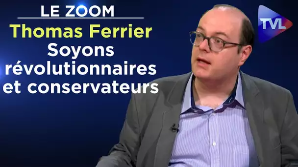 Soyons révolutionnaires et conservateurs - Le Zoom - Thomas Ferrier - TVL