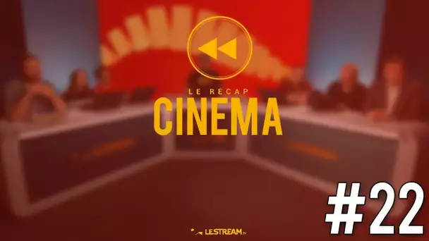 Le Récap Cinéma #22