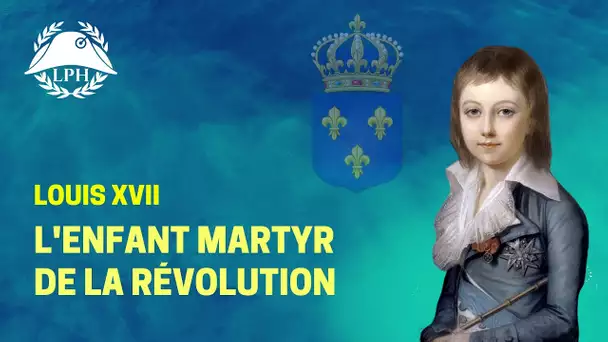 LPH - Louis XVII, l'enfant martyr de la Révolution