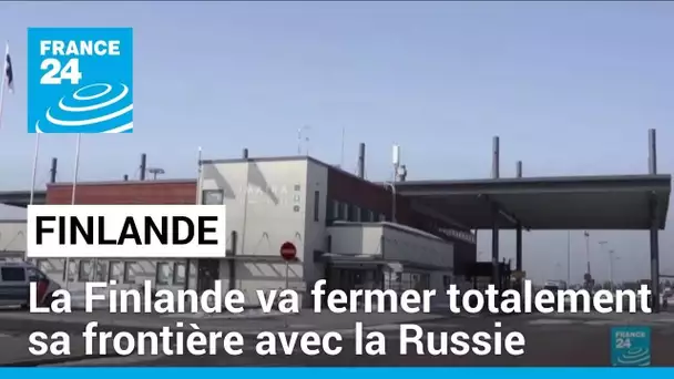 La Finlande va fermer totalement sa frontière avec la Russie • FRANCE 24