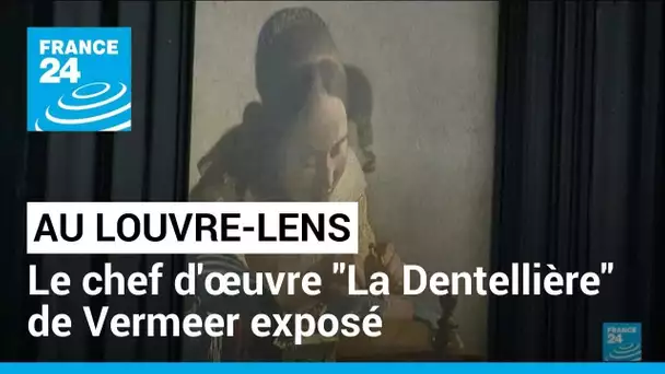 Le chef d'œuvre, "La Dentellière" de Vermeer, exposé au Louvre-Lens pendant un an • FRANCE 24
