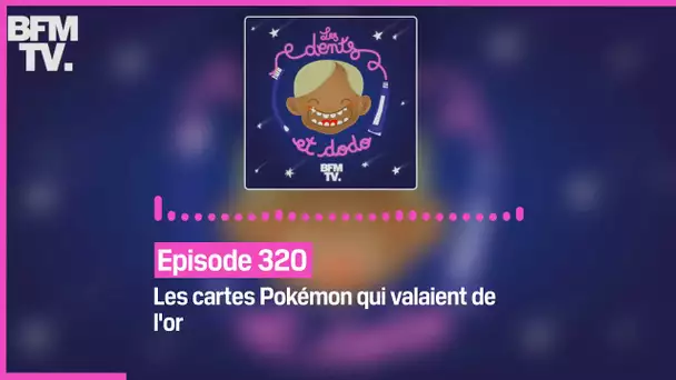 Episode 320 : Les cartes Pokémon qui valaient de l'or - Les dents et dodo