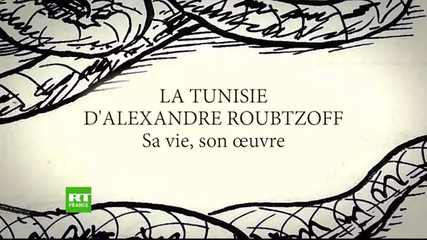 La Tunisie d'Alexandre Roubtzoff : sa vie, son oeuvre