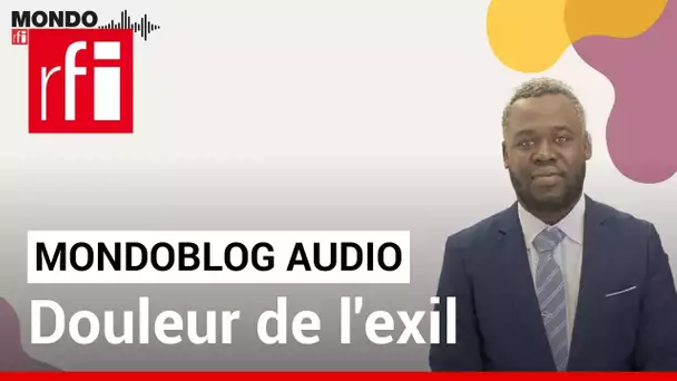 La douleur de l'exil • Mondoblog Audio • RFI