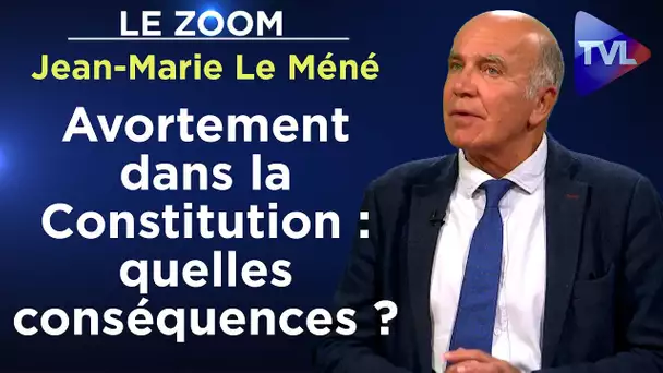 Avortement dans la Constitution : quelles conséquences ? - Le Zoom - Jean-Marie Le Méné - TVL