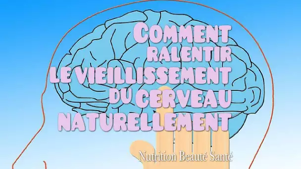 Comment ralentir le vieillissement du cerveau naturellement