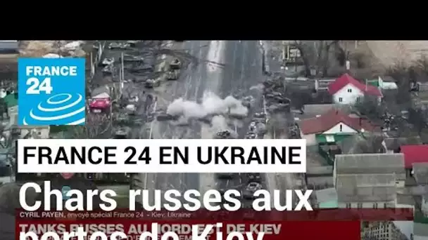 Ukraine : les chars russes aux portes de Kiev • FRANCE 24