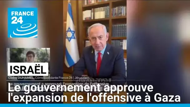 Israël : le gouvernement approuve l'expansion de l'offensive à Gaza • FRANCE 24