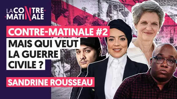 CONTRE-MATINALE #2 : "MAIS QUI VEUT LA GUERRE CIVILE ?" + SANDRINE ROUSSEAU