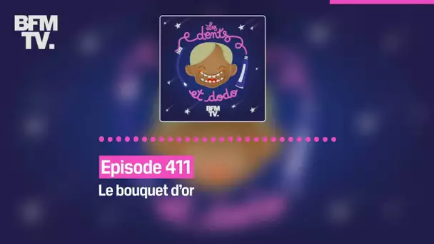 Episode 411 : Le bouquet d'or - Les dents et dodo