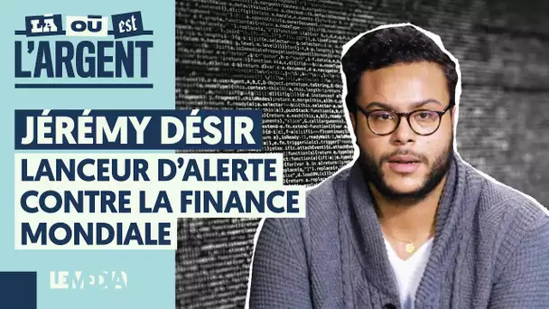 JÉRÉMY DÉSIR : LANCEUR D'ALERTE CONTRE LA FINANCE MONDIALE
