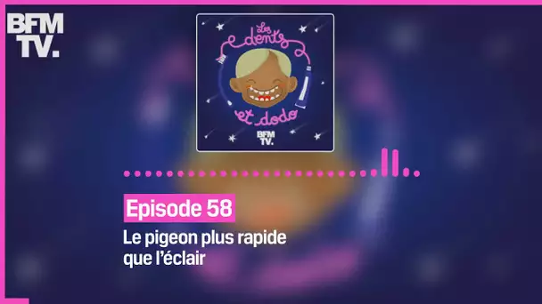 Episode 58 :  Le pigeon plus rapide que l’éclair - Les dents et dodo