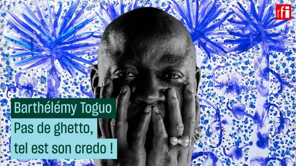 Barthélémy Toguo : pas de ghetto, tel est son credo !