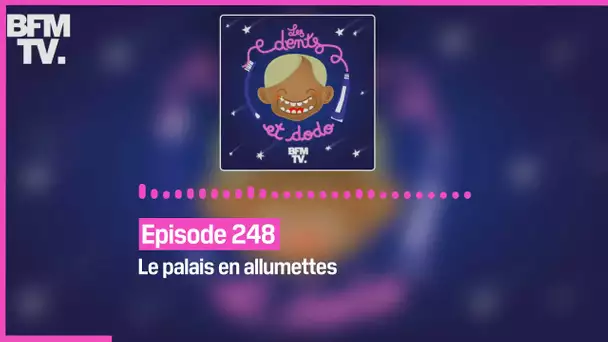 Episode 248 : Le palais en allumettes - Les dents et dodo