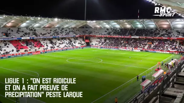 Ligue 1 : "On est ridicule et on a fait preuve de précipitation" peste Larqué