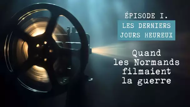 Archives : quand les Normands filmaient la guerre (épisode 1)