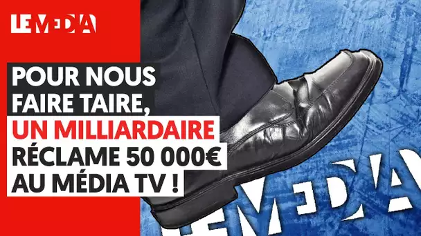 POUR NOUS FAIRE TAIRE, UN MILLIARDAIRE RÉCLAME 50 000 EUROS AU MÉDIA