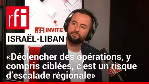 Israël-Liban: «Déclencher des opérations, y compris ciblées, c’est un risque d’escalade régionale»