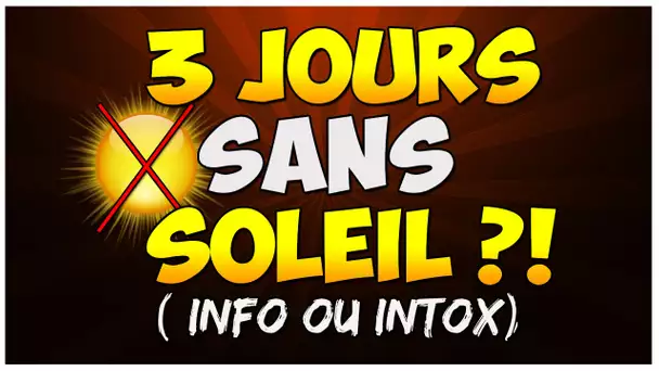 3 JOURS SANS SOLEIL !!! VRAI OU FAUX ?!