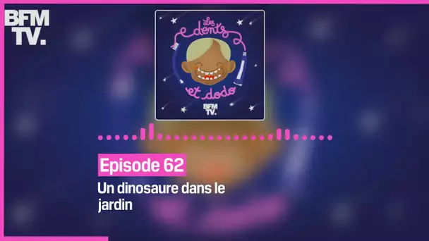 Episode 62 : Un dinosaure dans le jardin - Les dents et dodo